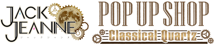 ジャックジャンヌ POP UP SHOP -Classical Quartz-